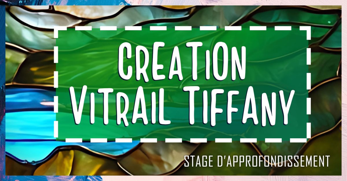 CREATION D’UN VITRAIL TIFFANY - JOURNEE D’APPROFONDISSEMENT